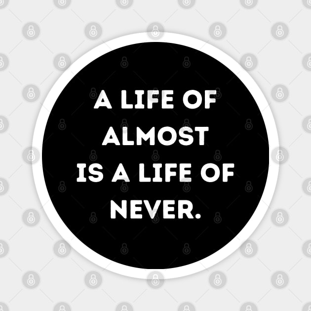 A life of almost is a life of never Magnet by Random Prints